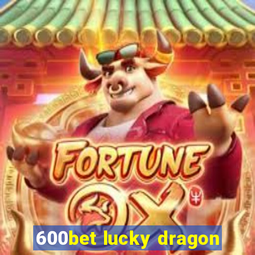 600bet lucky dragon